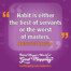 "Habit is either the best of servants or the worst of masters." Nathaniel Emmons