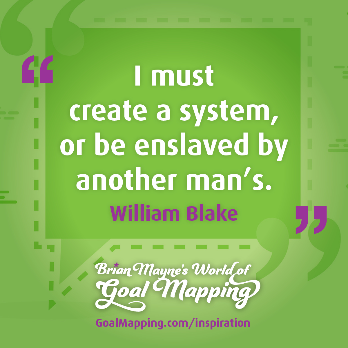"I must create a system, or be enslaved by another man’s William Blake