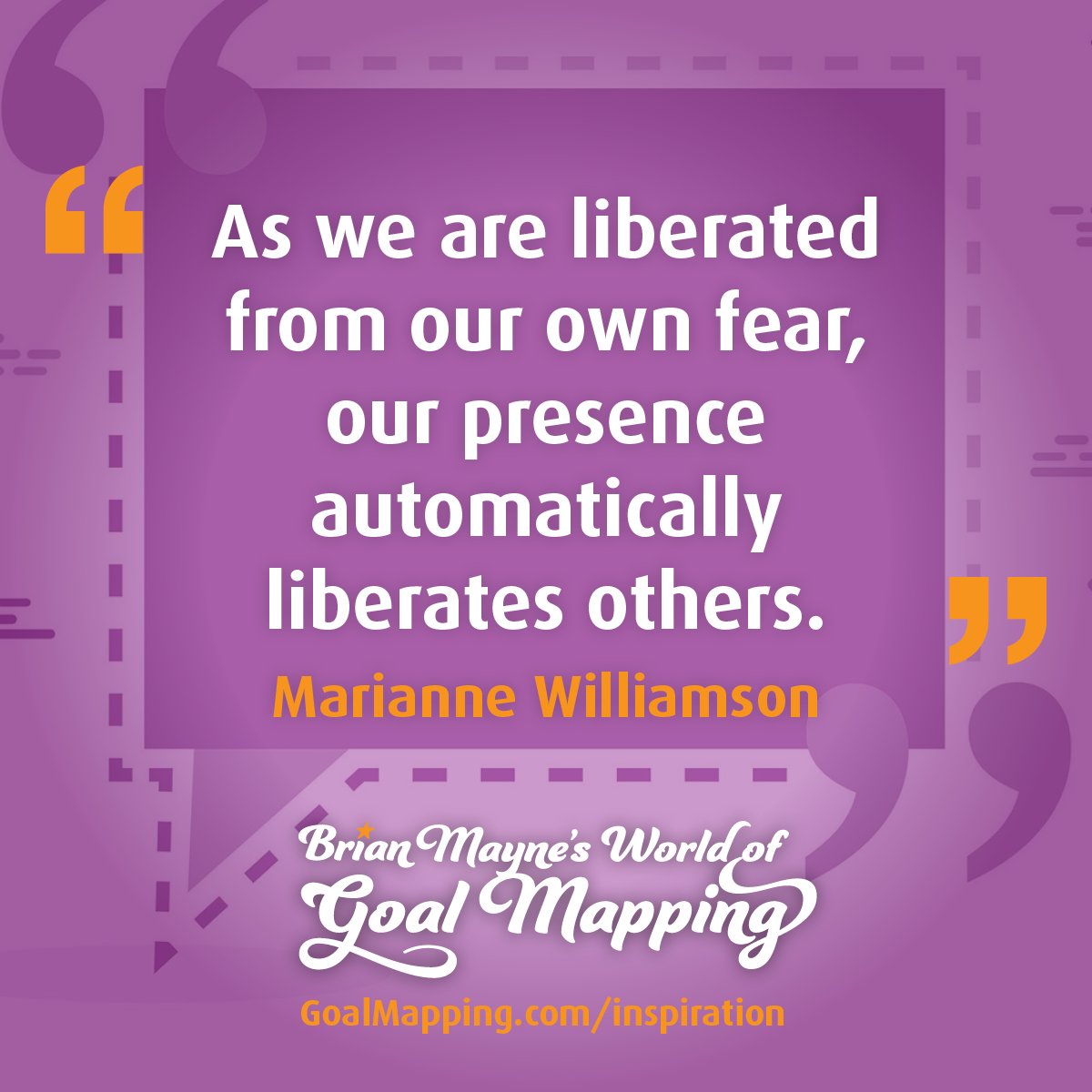 "As we are liberated from our own fear, our presence automatically liberates others." Marianne Williamson