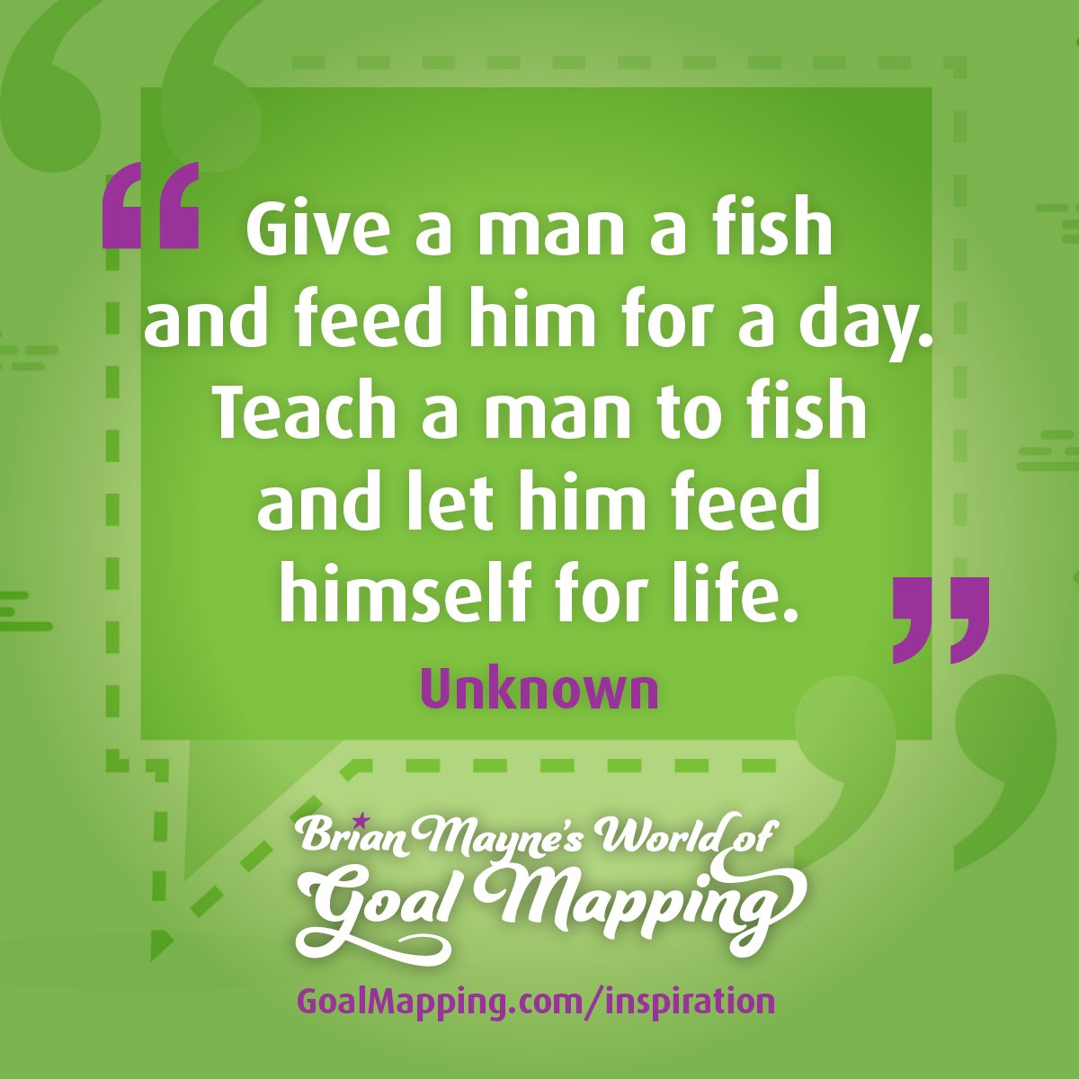 "Give a man a fish and feed him for a day. Teach a man to fish and let him feed himself for life." Unknown