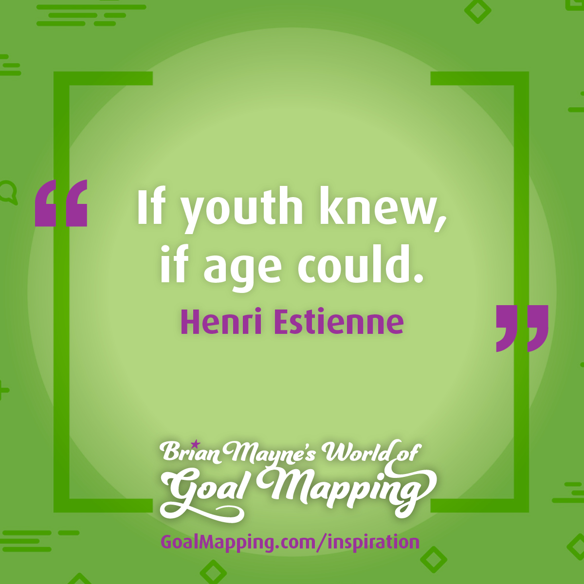 "If youth knew, if age could." Henri Estienne