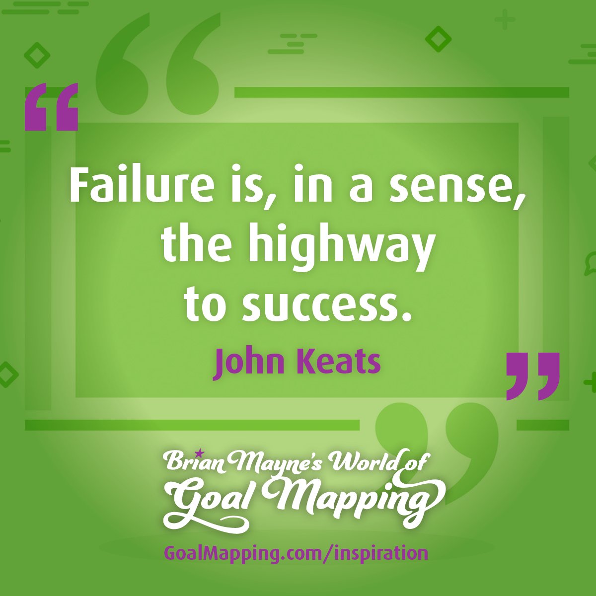 "Failure is, in a sense, the highway to success." John Keats