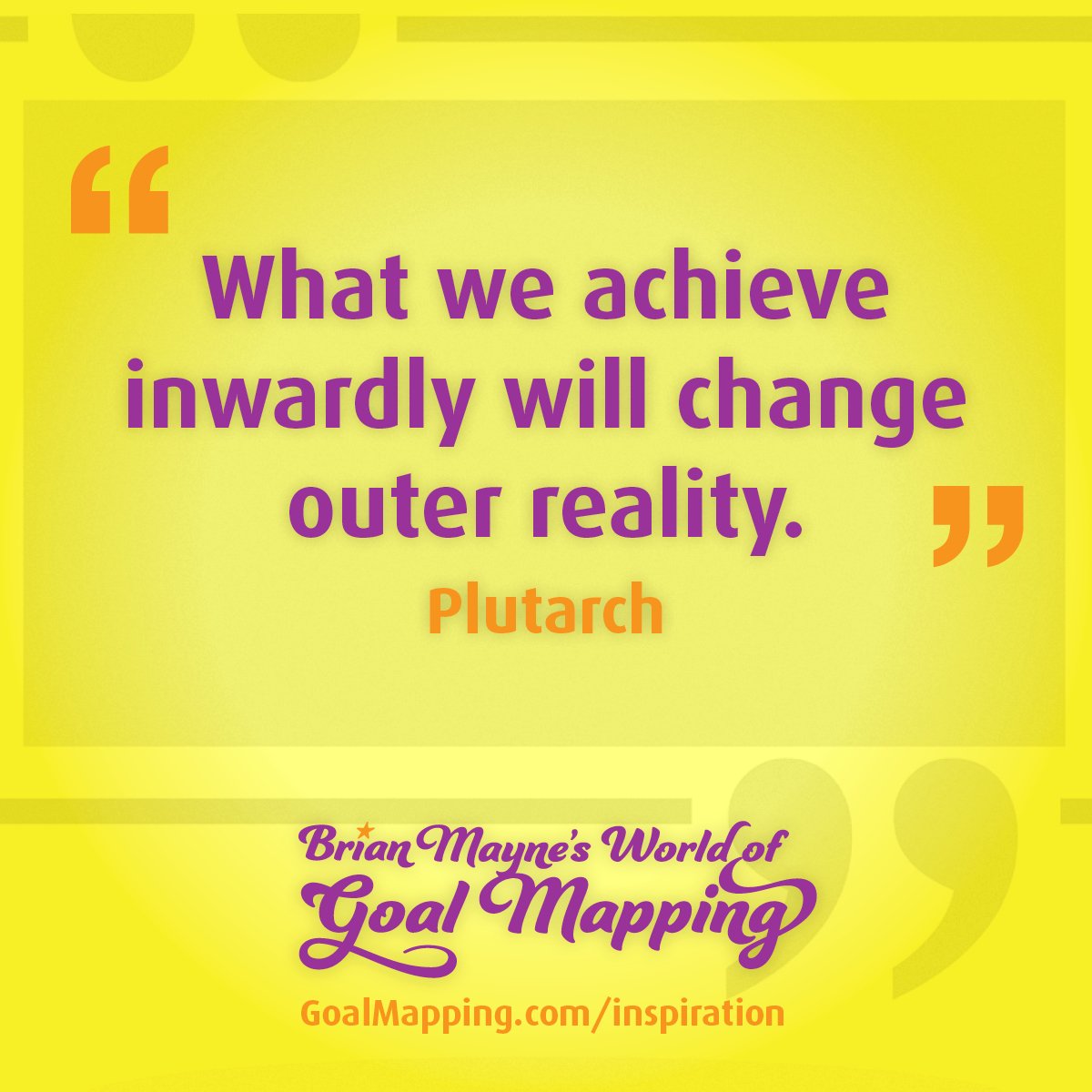 "What we achieve inwardly will change outer reality." Plutarch