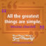 "All the greatest things are simple." Winston Churchill