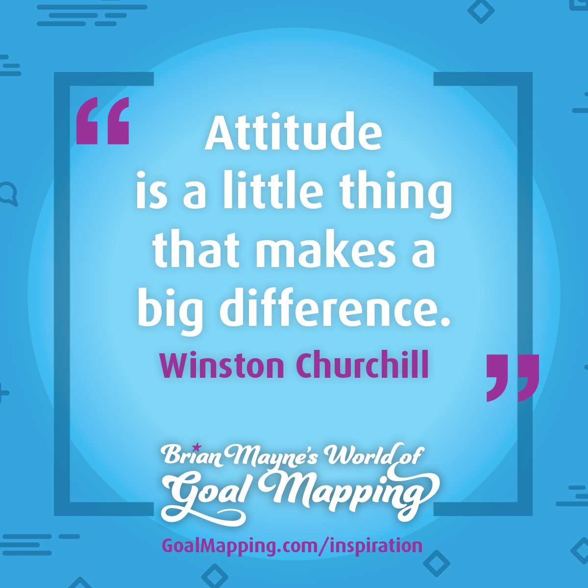 "Attitude is a little thing that makes a big difference." Winston Churchill