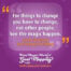 "For things to change you have to change not other people. See the magic happen." Lynda Bradbury Goal Mapping Practitioner Coach