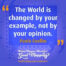 "The World is changed by your example, not by your opinion." Paolo Coelho