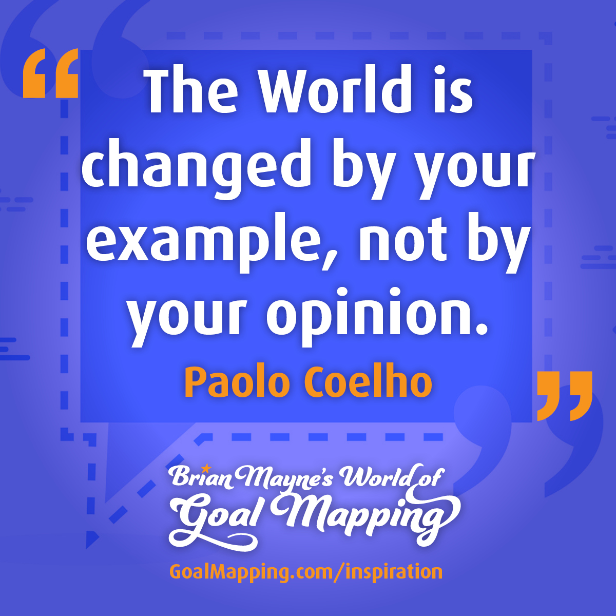 "The World is changed by your example, not by your opinion." Paolo Coelho