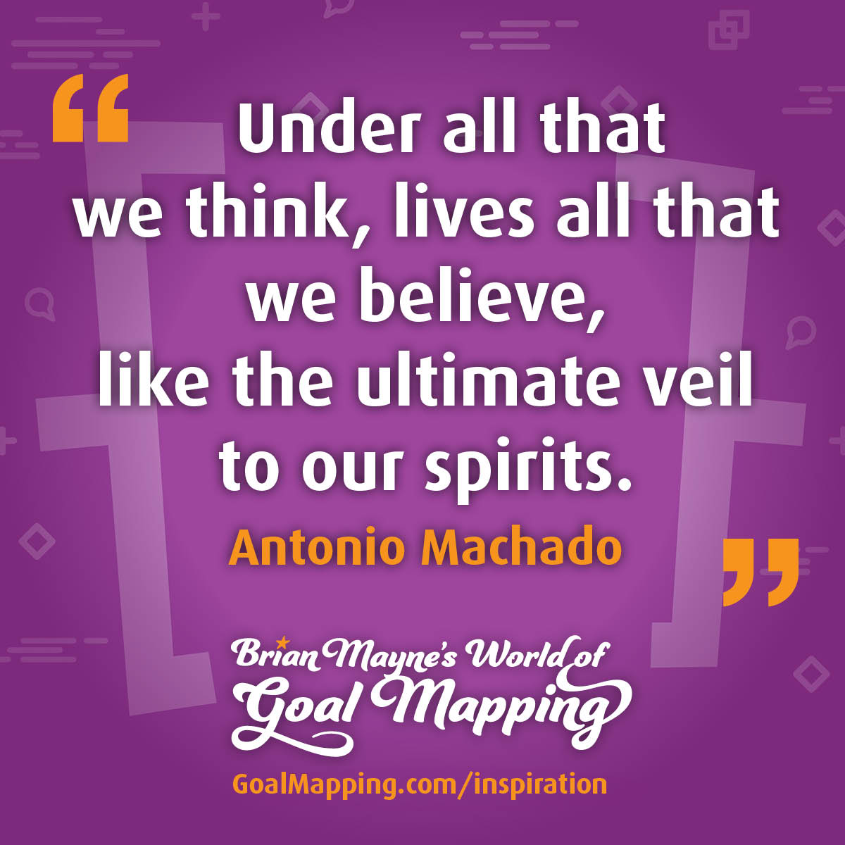 "Under all that we think, lives all that we believe, like the ultimate veil to our spirits." Antonio Machado