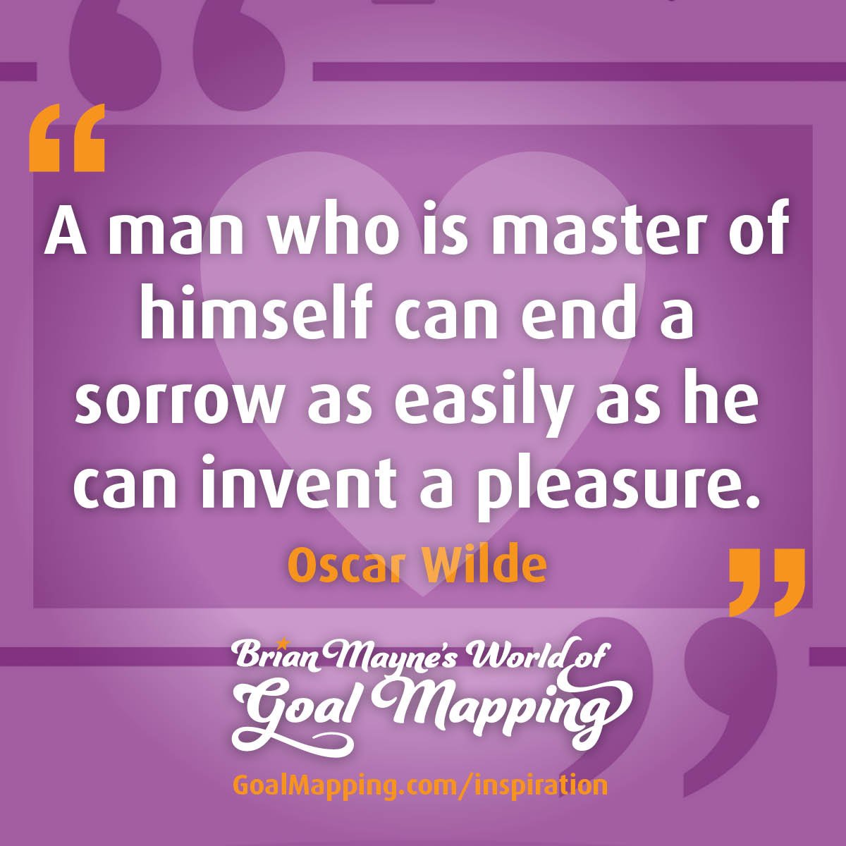 "A man who is master of himself can end a sorrow as easily as he can invent a pleasure." Oscar Wilde