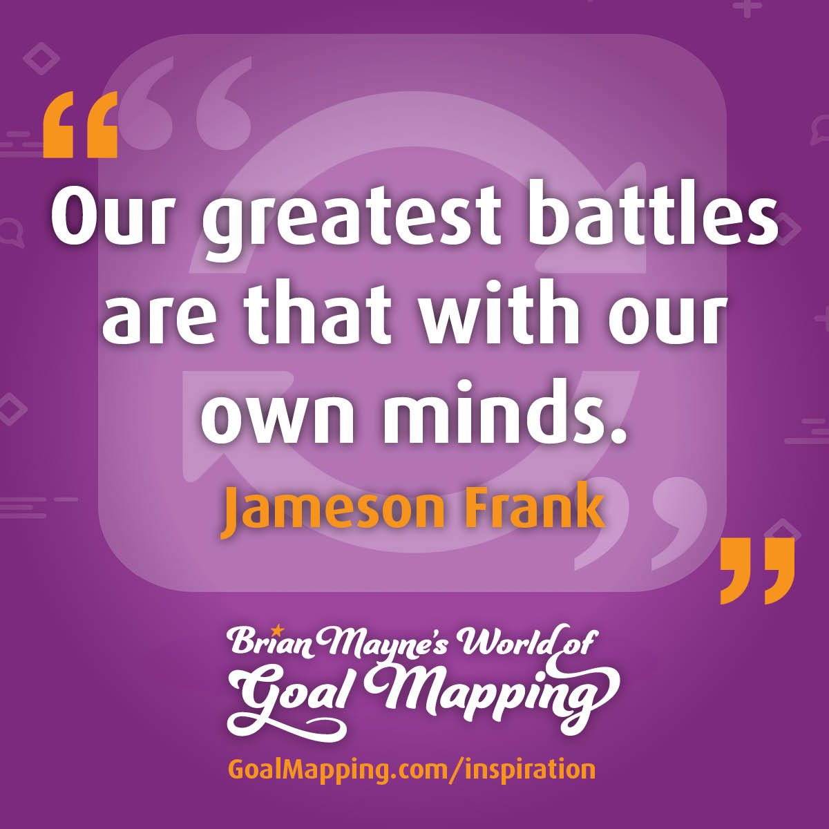 "Our greatest battles are that with our own minds." Jameson Frank