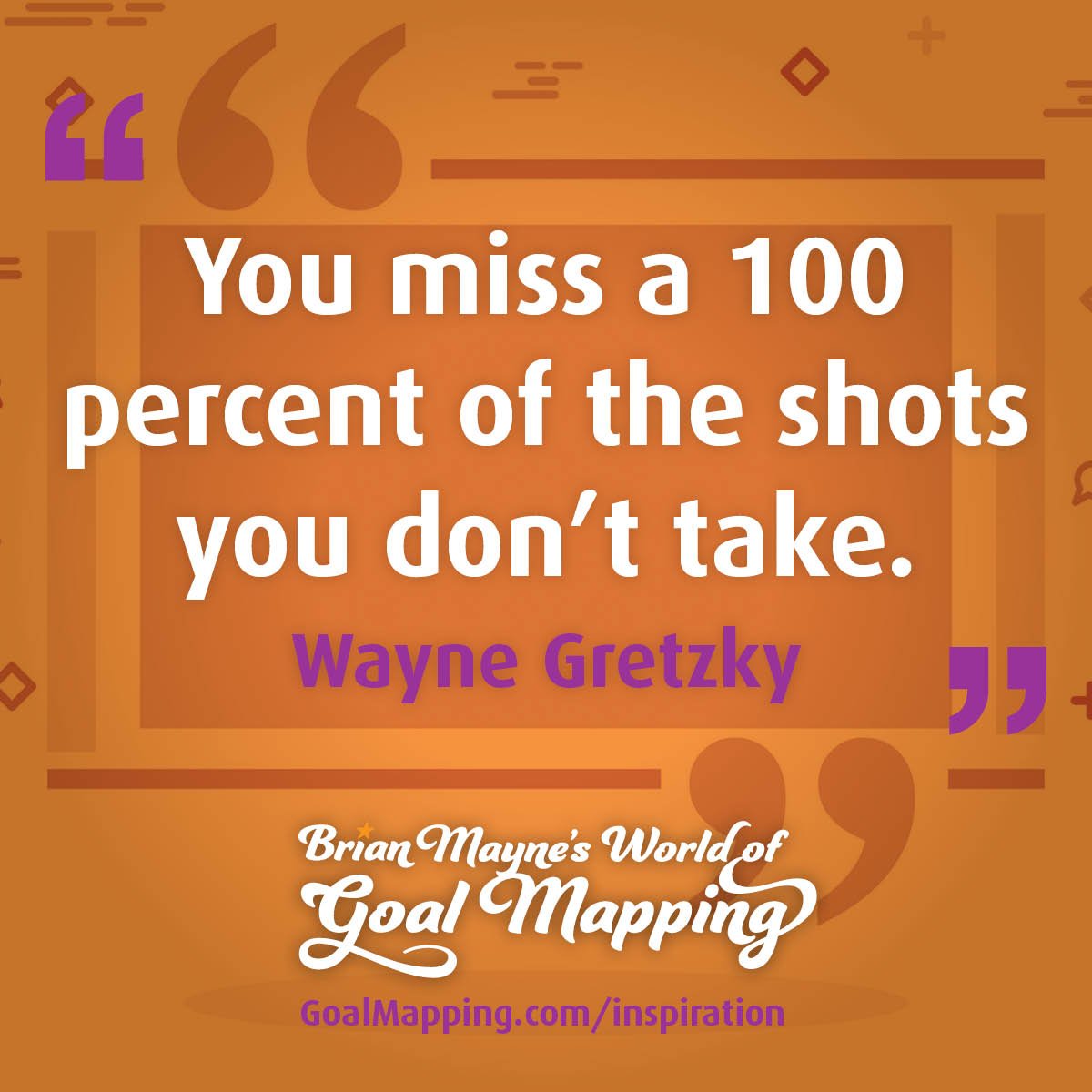 "You miss a 100 percent of the shots you don’t take." Wayne Gretzky