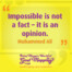 "Impossible is not a fact - it is an opinion." Muhammed Ali