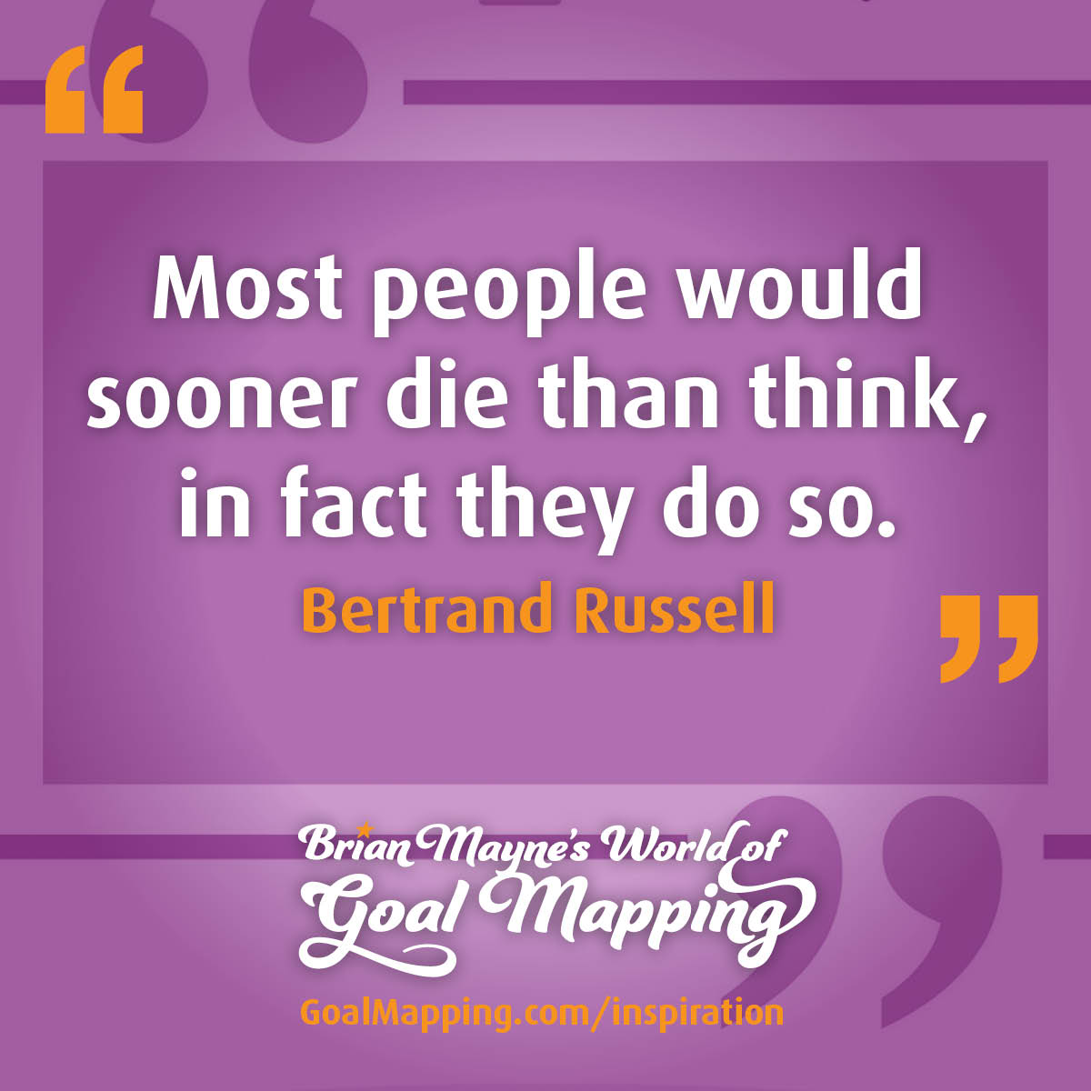 "Most people would sooner die than think, in fact they do so." Bertrand Russell