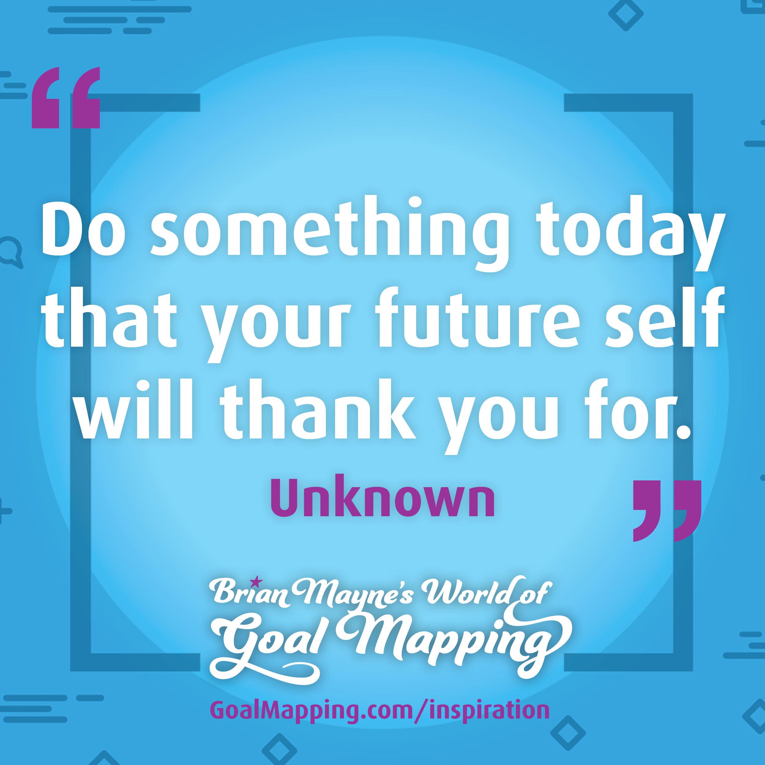 "Do something today that your future self will thank you for." Unknown
