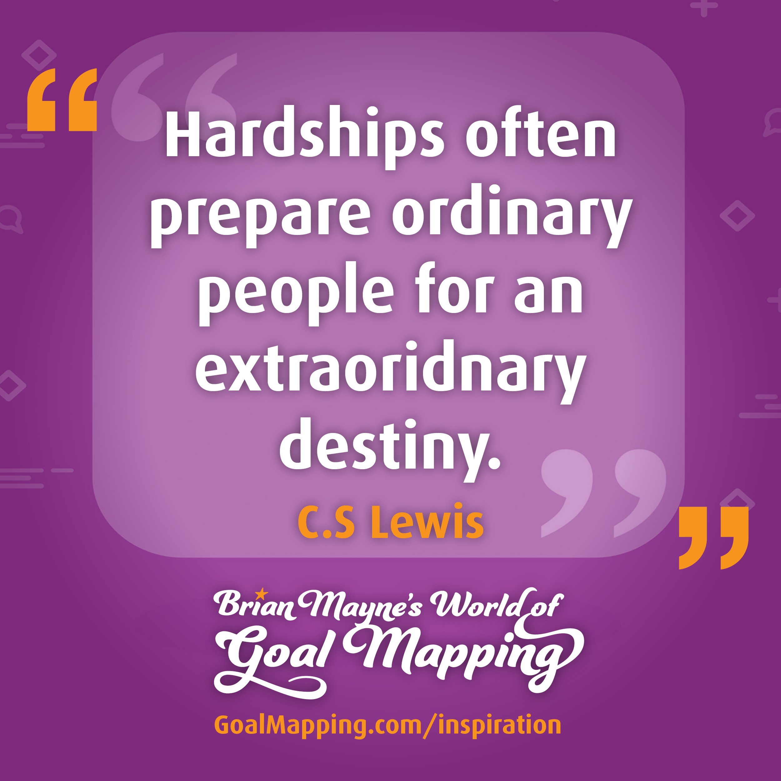 "Hardships often prepare ordinary people for an extraoridnary destiny." C.S Lewis
