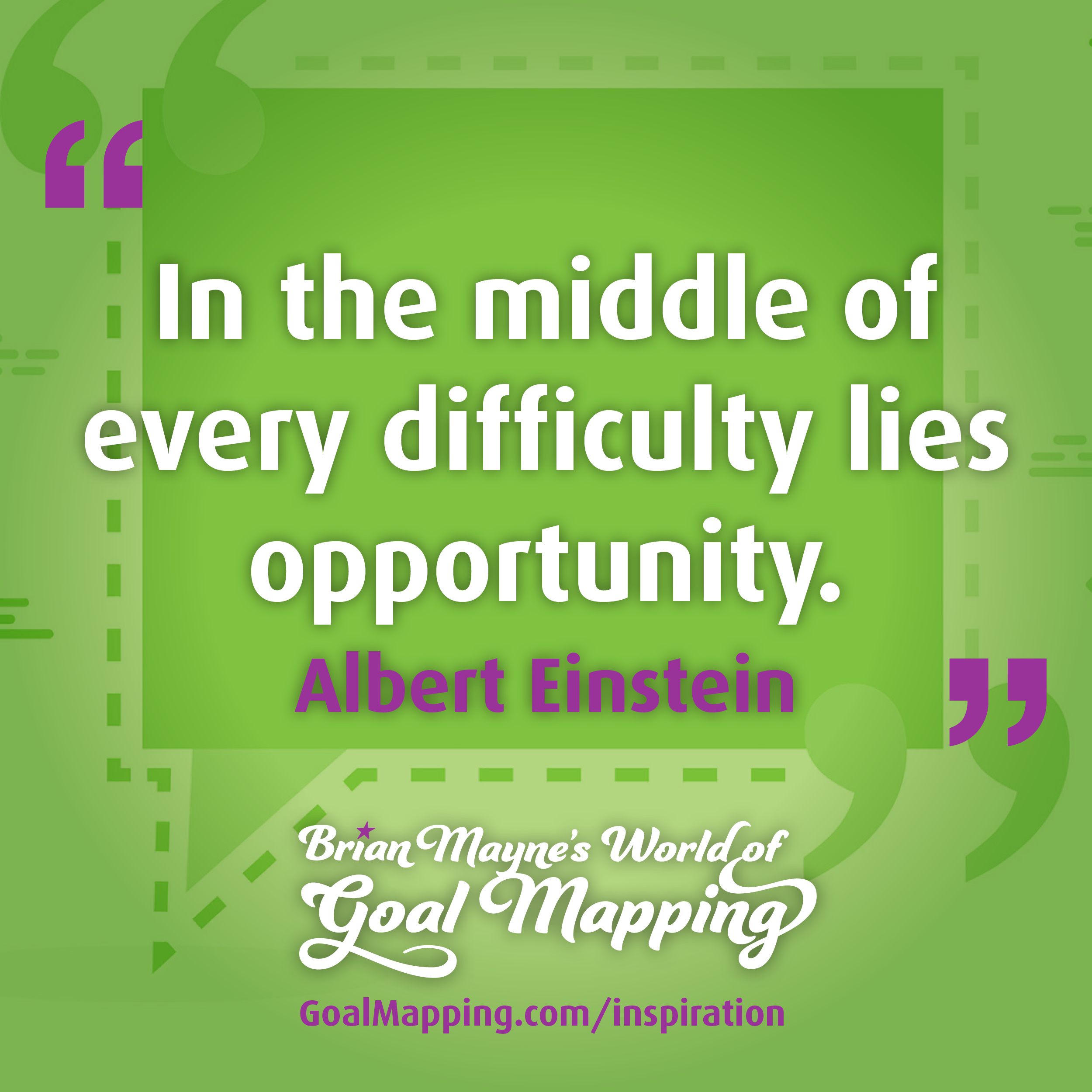 "In the middle of every difficulty lies opportunity." Albert Einstein