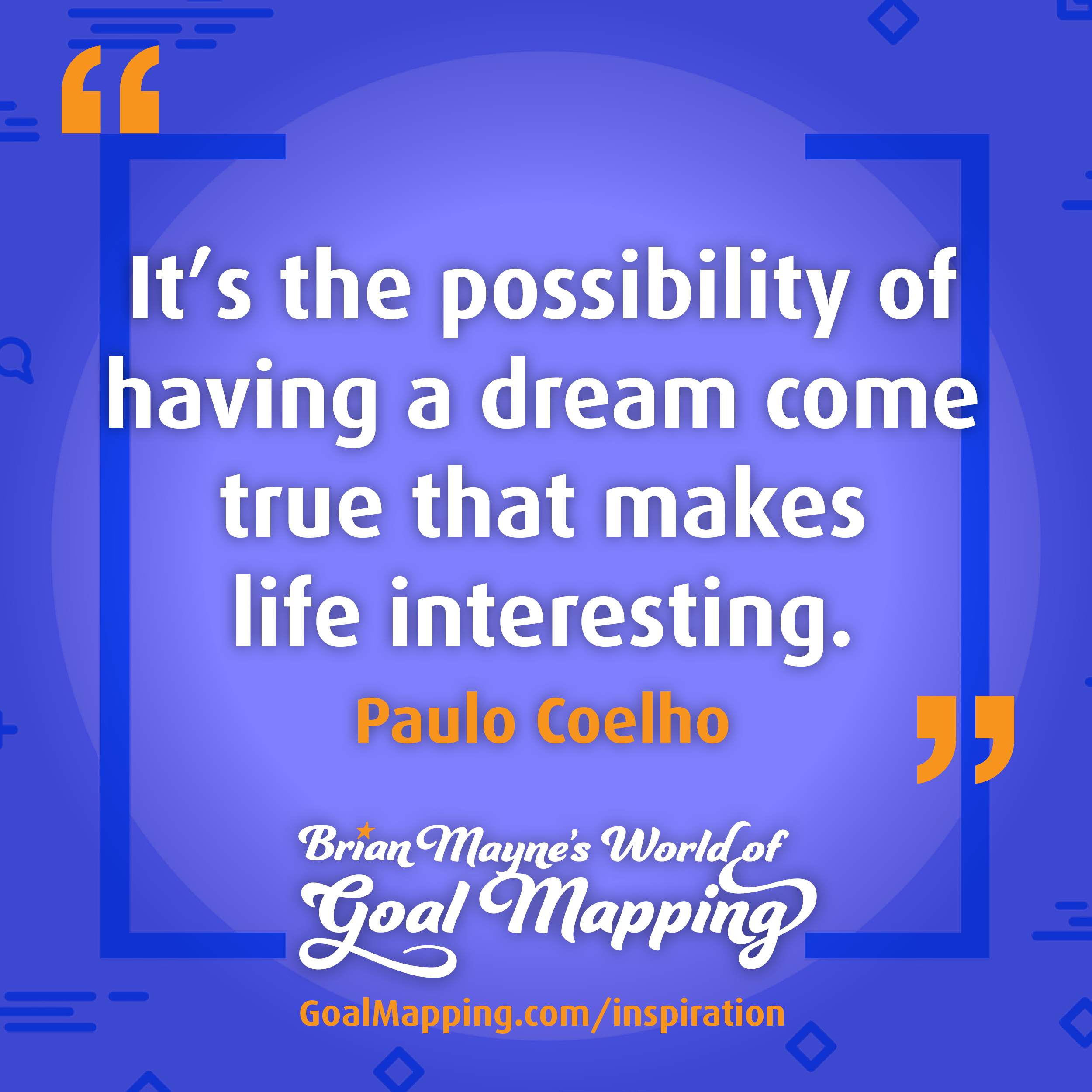 "It’s the possibility of having a dream come true that makes life interesting." Paulo Coelho