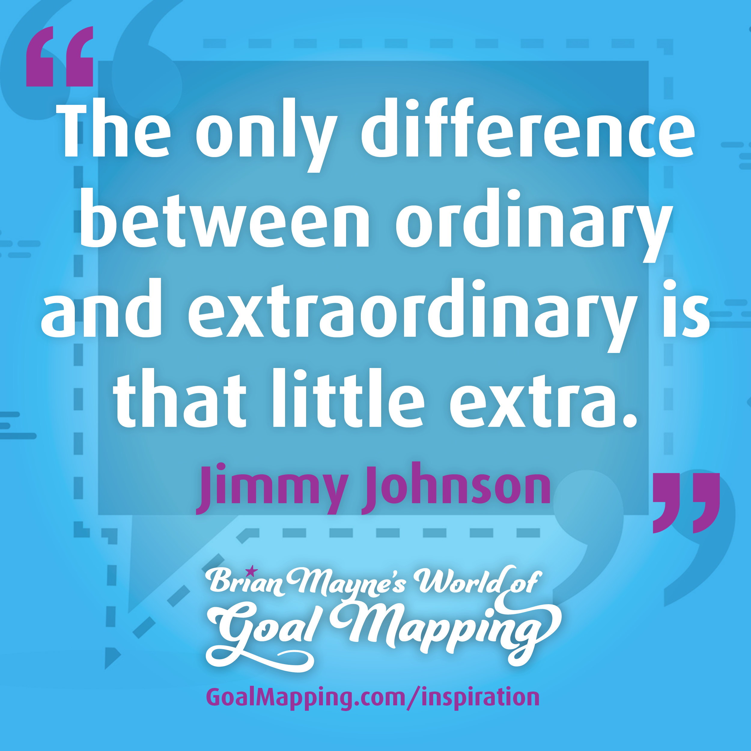 "The only difference between ordinary and extraordinary is that little extra." Jimmy Johnson