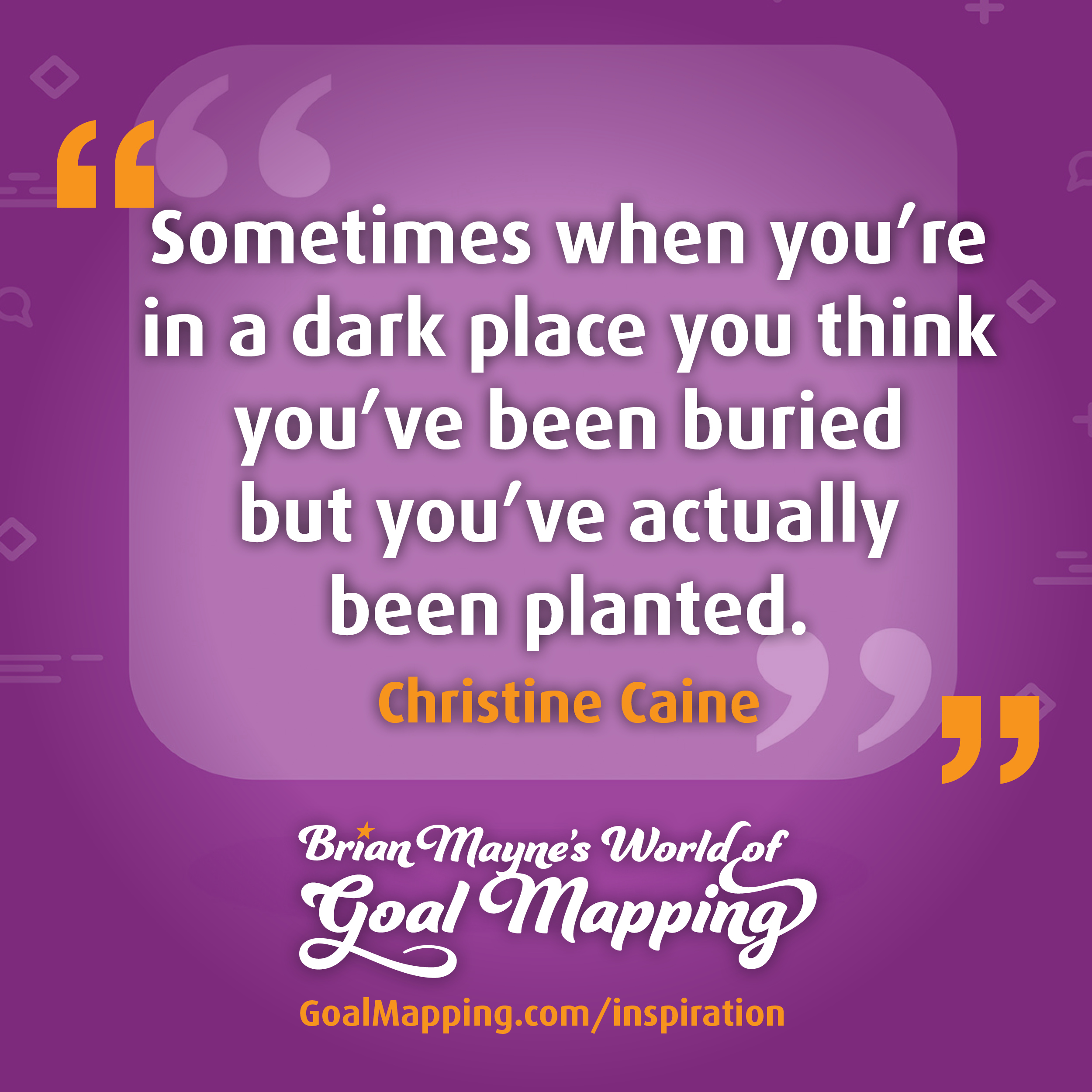 "Sometimes when you’re in a dark place you think you’ve been buried but you’ve actually been planted." Christine Caine