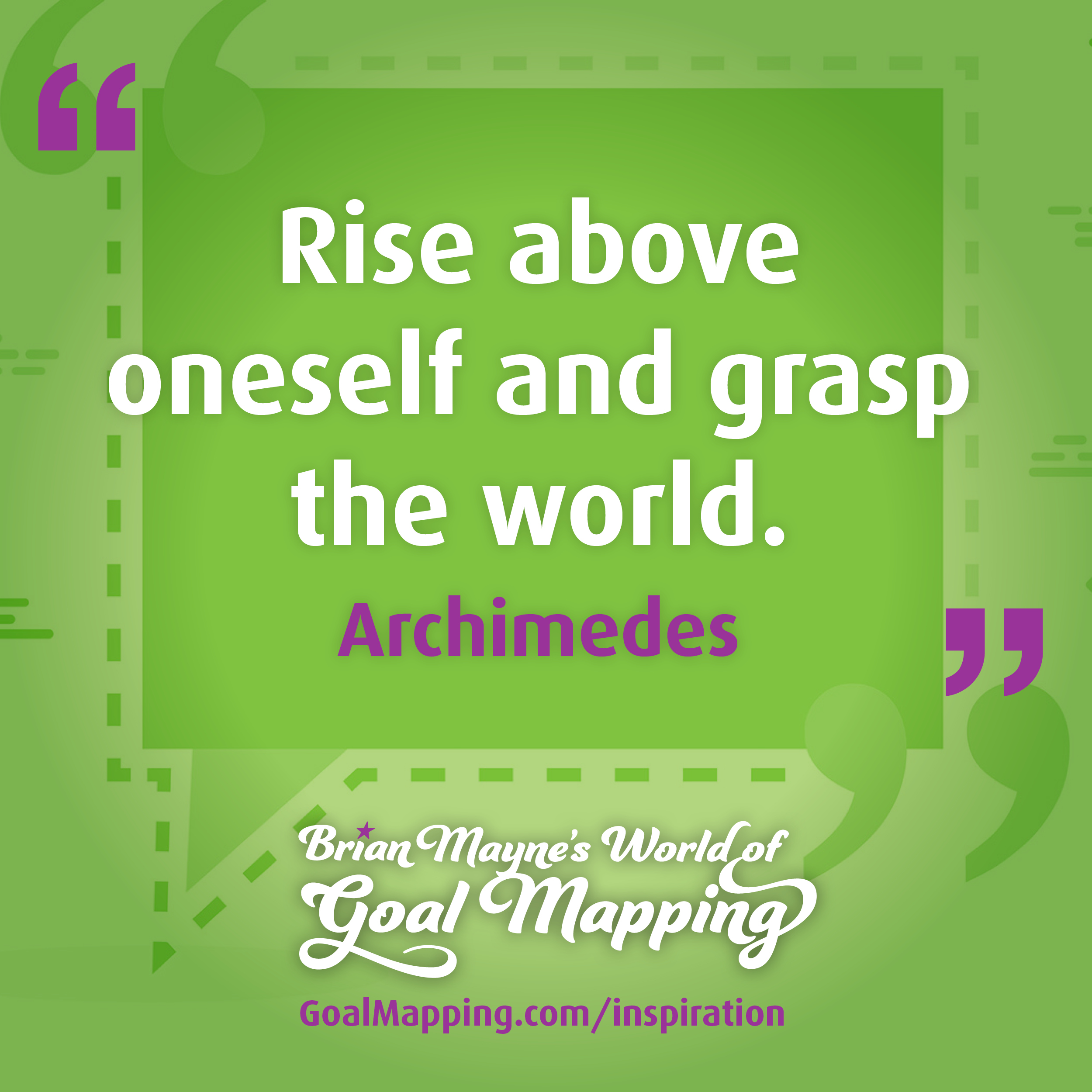 "Rise above oneself and grasp the world." Archimedes