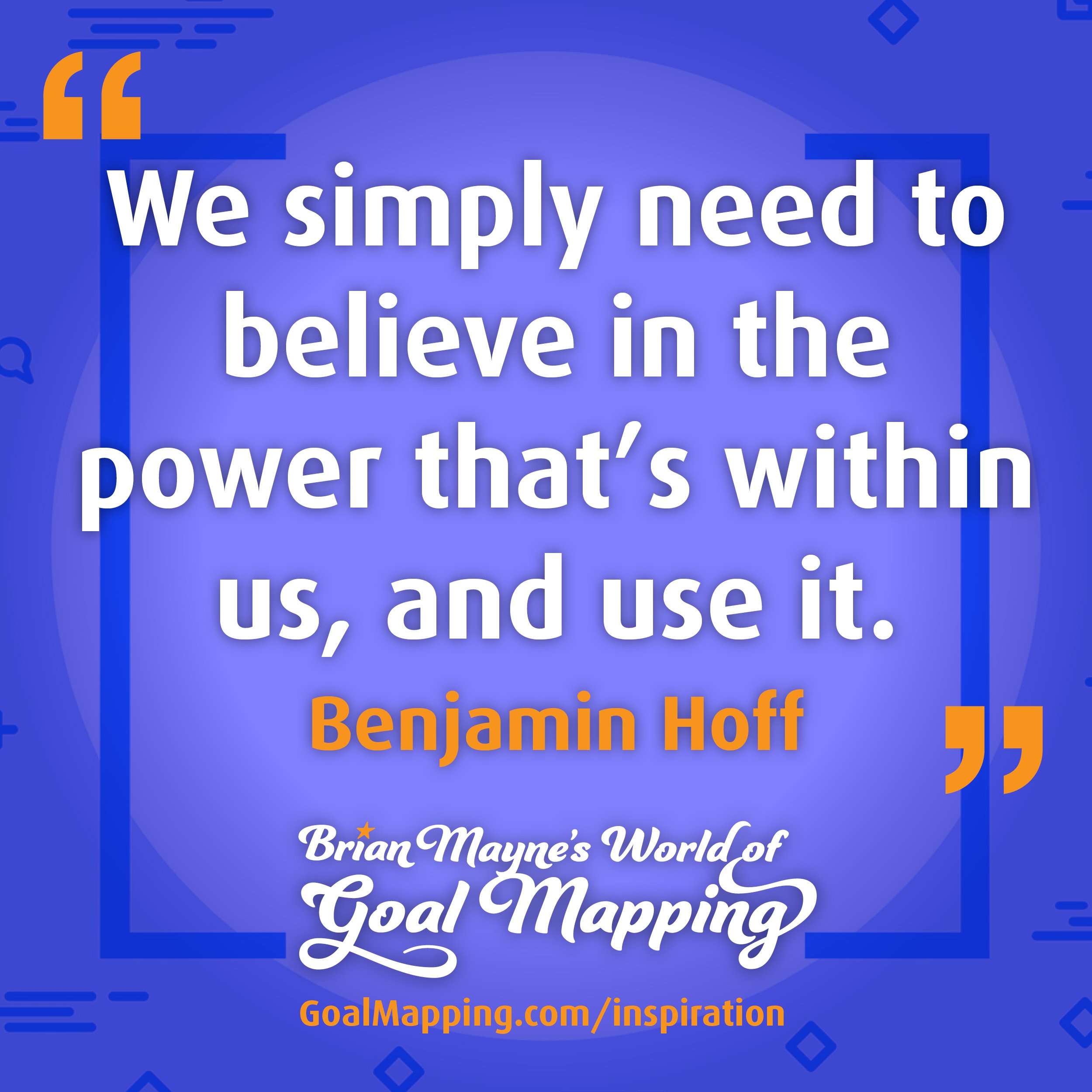 "We simply need to believe in the power that’s within us, and use it." Benjamin Hoff