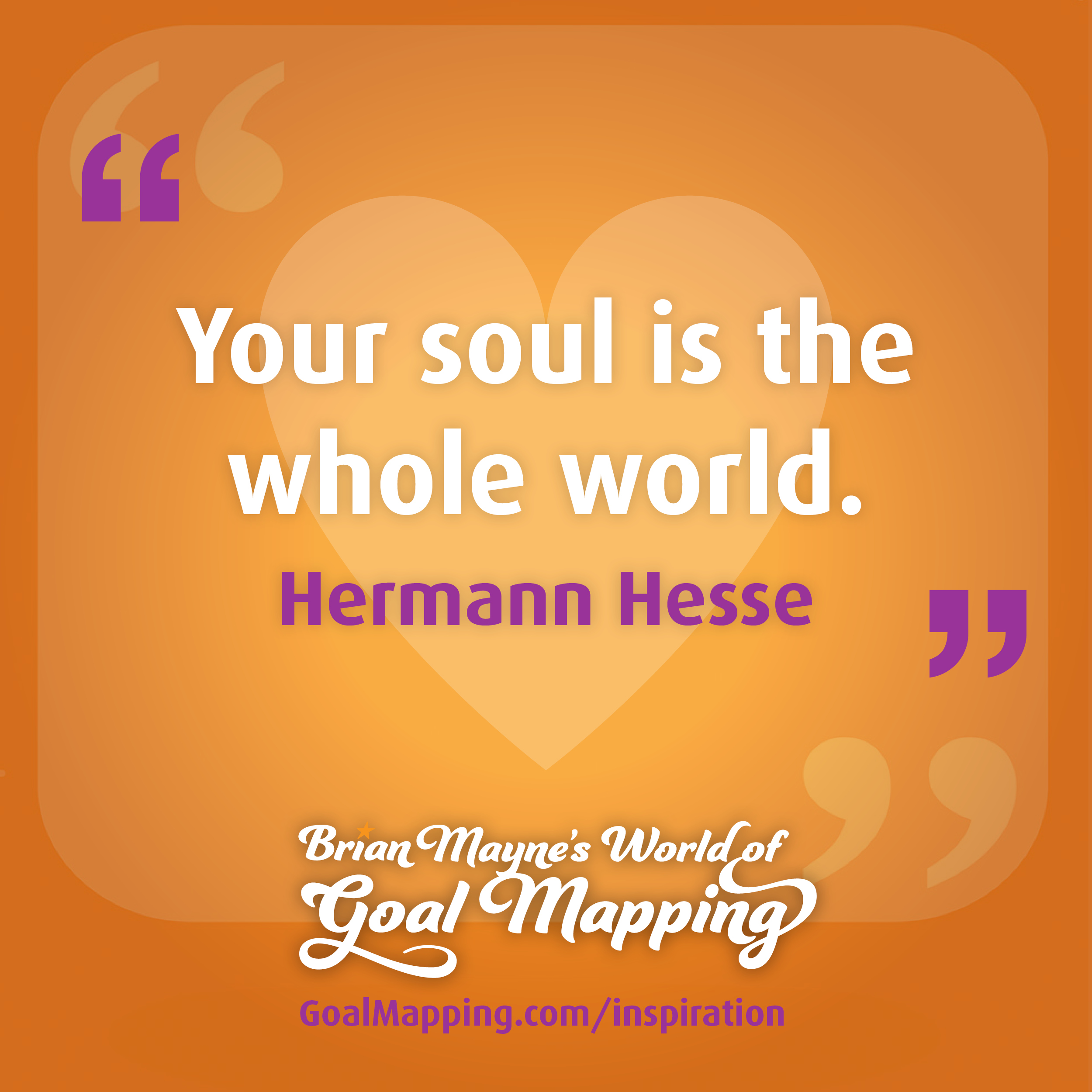 "Your soul is the whole world." Hermann Hesse