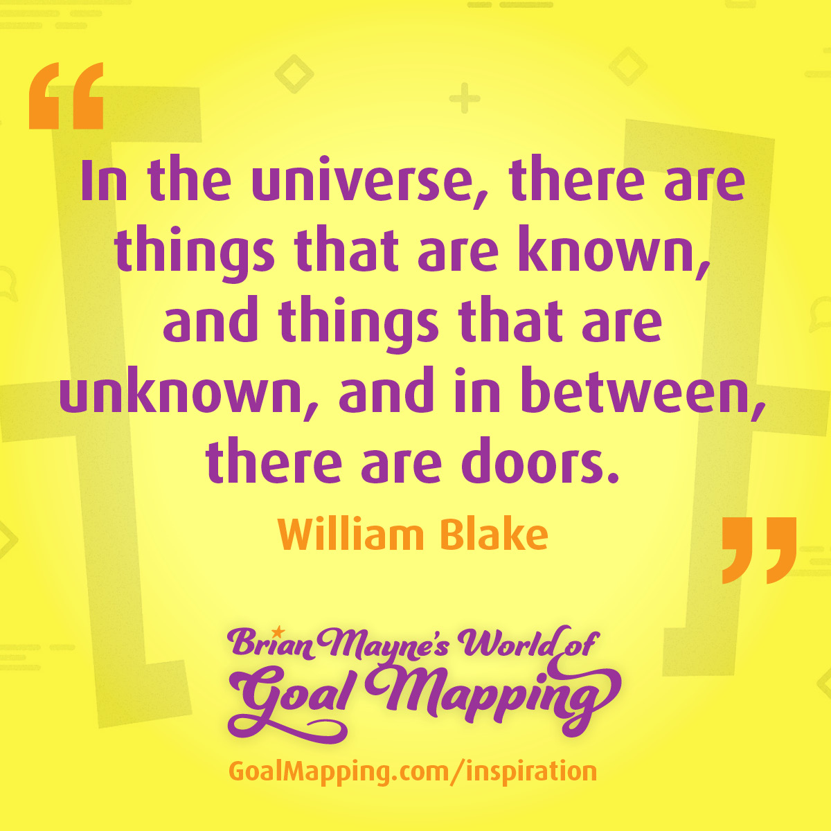 "In the universe, there are things that are known, and things that are unknown, and in between, there are doors." William Blake