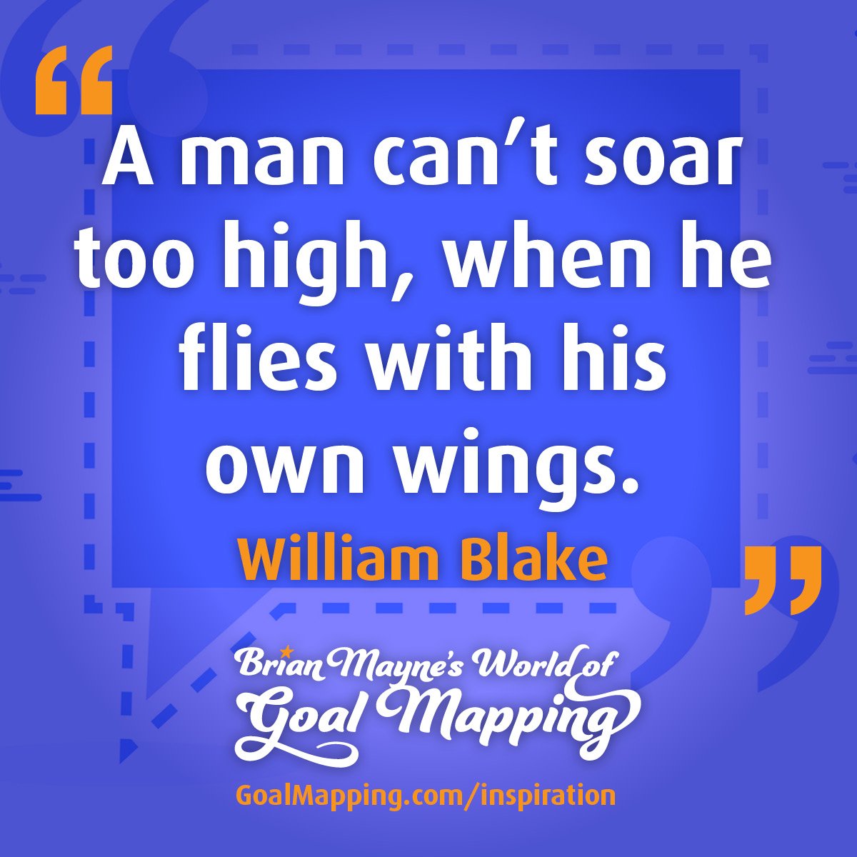 "A man can’t soar too high, when he flies with his own wings." William Blake
