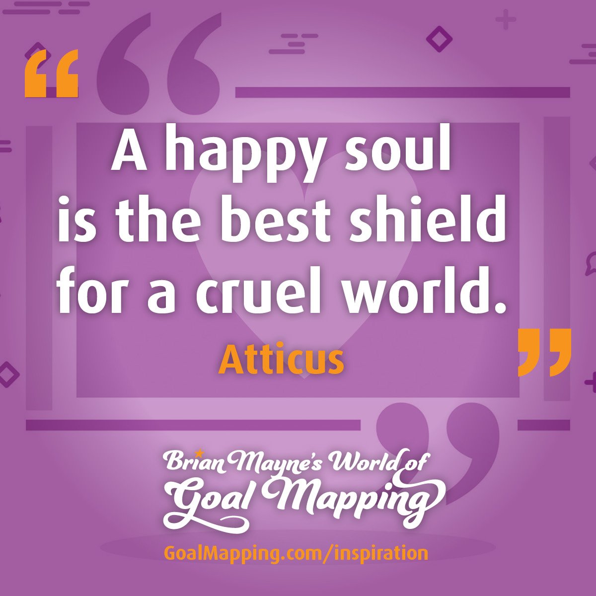 "A happy soul is the best shield for a cruel world." Atticus