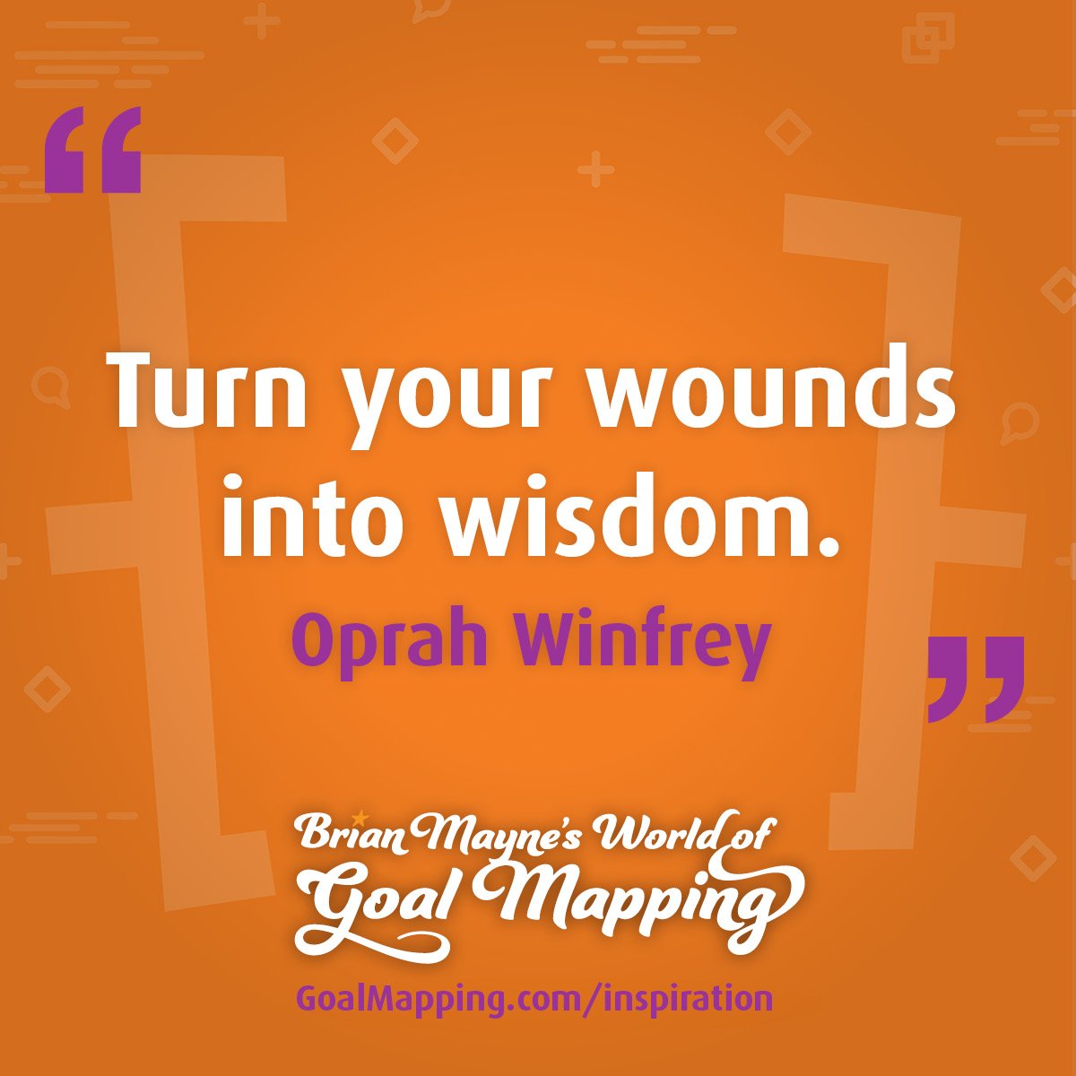 "Turn your wounds into wisdom." Oprah Winfrey